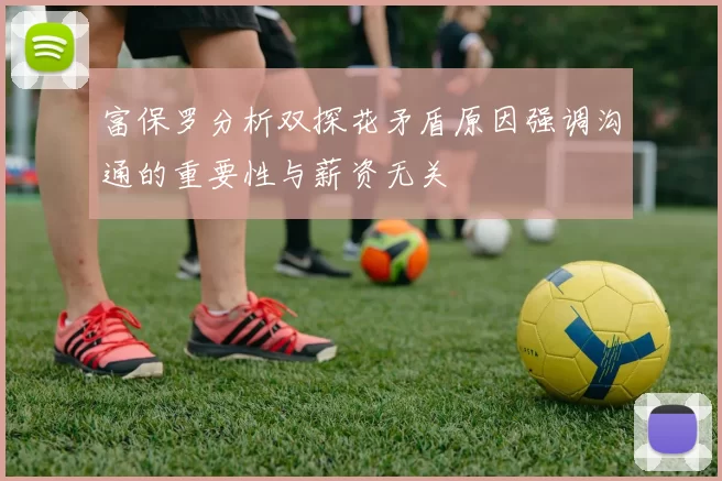 富保罗分析双探花矛盾原因强调沟通的重要性与薪资无关