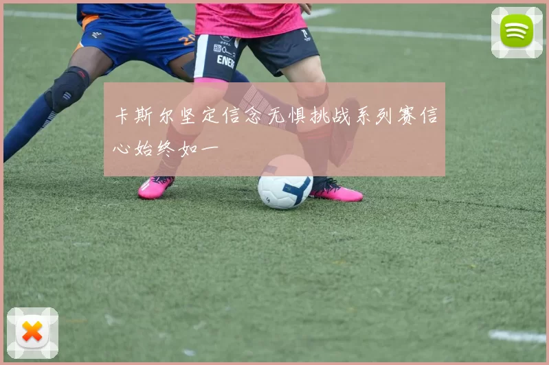 卡斯尔坚定信念无惧挑战系列赛信心始终如一